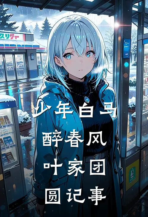 少年白马醉春风：叶家团圆记事(叶鼎之雪宁)小说完整版_完结好看小说少年白马醉春风：叶家团圆记事叶鼎之雪宁