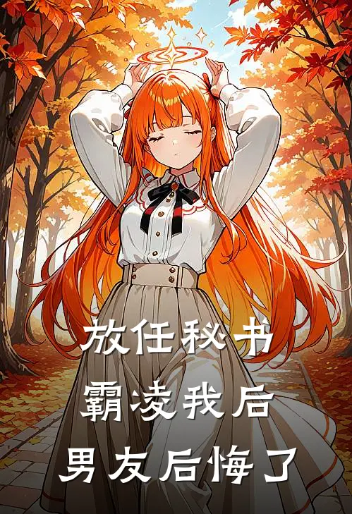 放任秘书霸凌我后，男友后悔了