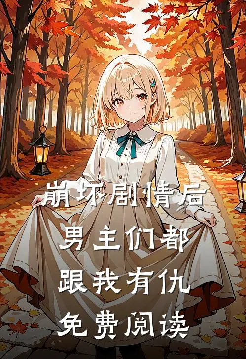 崩坏剧情后男主们都跟我有仇免费阅读