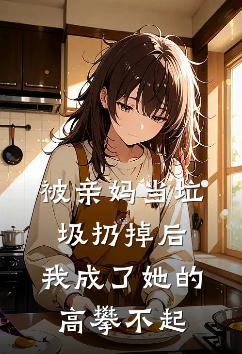 被亲妈当垃圾扔掉后，我成了她的高攀不起