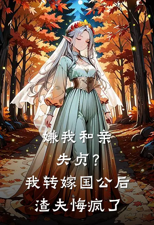 嫌我和亲失贞？我转嫁国公后，渣夫悔疯了