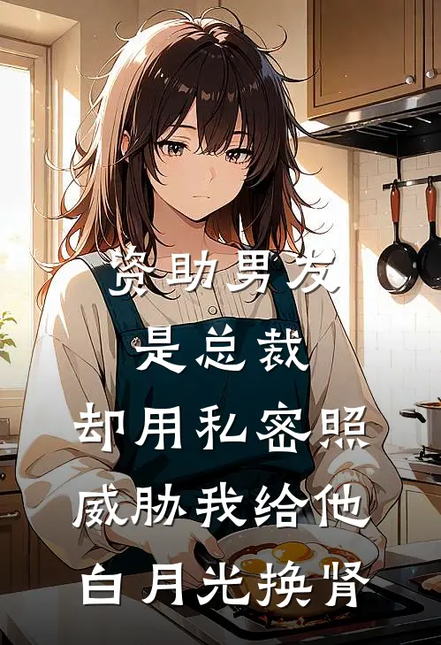 资助男友是总裁，却用私密照威胁我给他白月光换肾