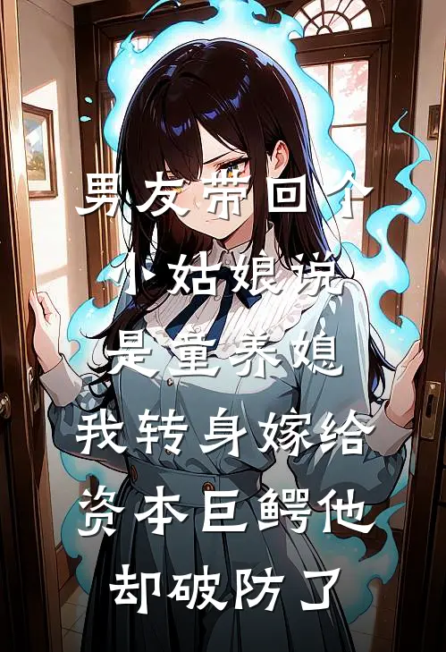 男友带回个小姑娘说是童养媳，我转身嫁给资本巨鳄他却破防了