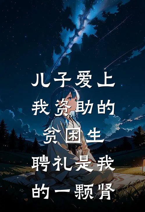 儿子爱上我资助的贫困生，聘礼是我的一颗肾