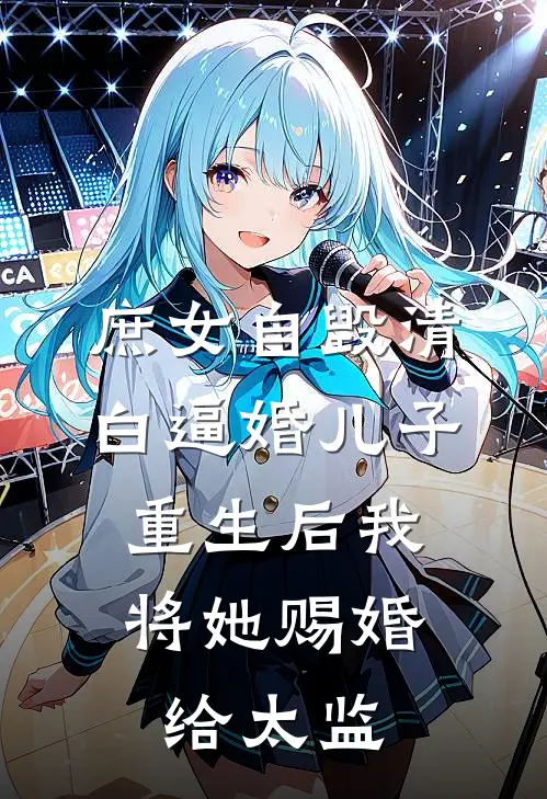 庶女自毁清白逼婚儿子，重生后我将她赐婚给太监