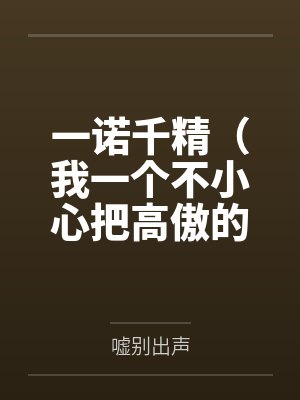 一诺千精（我一个不小心把高傲的母亲变成了拾荒少年的肉便器）by嘘别出声笔趣阁无弹窗
