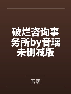 破烂咨询事务所by音璃未删减版