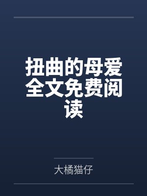 扭曲的母爱全文免费阅读