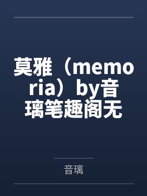 莫雅（memoria）by音璃笔趣阁无弹窗