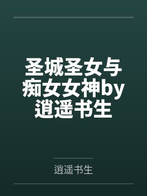 圣城圣女与痴女女神by逍遥书生