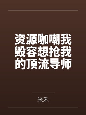 资源咖嘲我毁容想抢我的顶流导师，全网发现我是绝世神颜