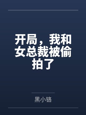 开局，我和女总裁被偷拍了by林东