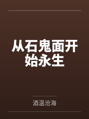 从石鬼面开始永生 从石鬼面开始永生