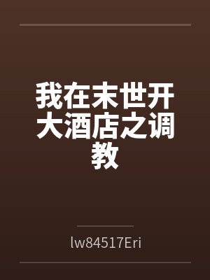 我在末世开大酒店之调教