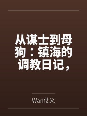 从谋士到母狗：镇海的调教日记，最终拉着逸仙与海筹共筑被精液灌满的淫乱后宫