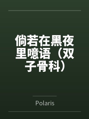 倘若在黑夜里噫语(双子骨科) 倘若在黑夜里噫语(双子骨科)