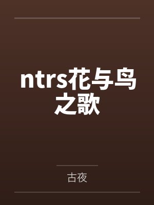 ntrs花与鸟之歌 ntrs花与鸟之歌