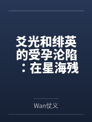 爻光和绯英的受孕沦陷：在星海残骸中被丰饶令使捕获爆奸，历经十个月孕肚调教后双人同时分娩产子，沦为终生