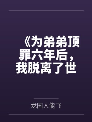 《为弟弟顶罪六年后，我脱离了世界》