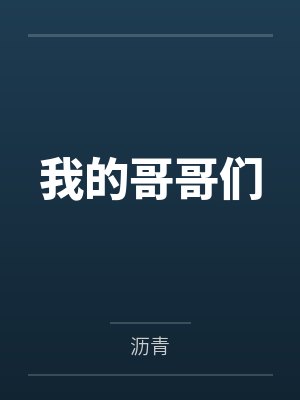 我的哥哥们笔趣阁无弹窗 我的哥哥们笔趣阁无弹窗