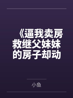 《逼我卖房救继父妹妹的房子却动不得》