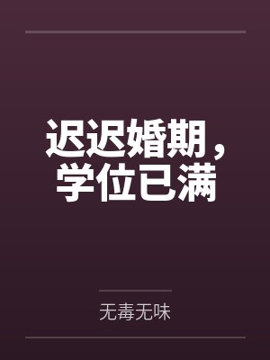 迟迟婚期,学位已满 迟迟婚期,学位已满