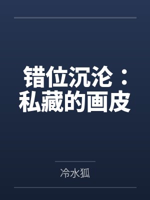 错位沉沦:私藏的画皮 错位沉沦:私藏的画皮