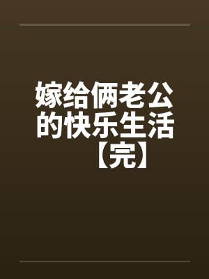 嫁给俩老公的快乐生活【完】