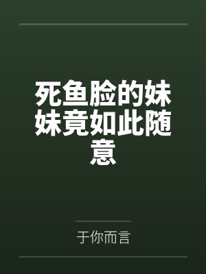 死鱼脸的妹妹竟如此随意 死鱼脸的妹妹竟如此随意