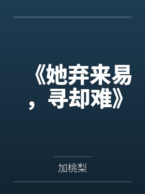 《她弃来易,寻却难》 《她弃来易,寻却难》