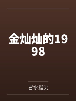 金灿灿的1998笔趣阁无弹窗 金灿灿的1998笔趣阁无弹窗