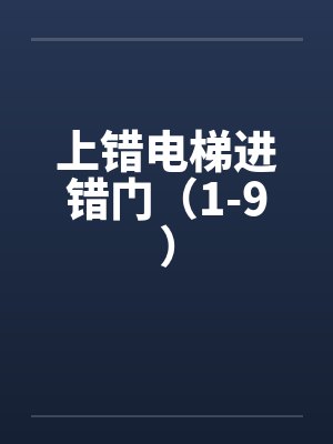 上错电梯进错门(1-9) 上错电梯进错门(1-9)