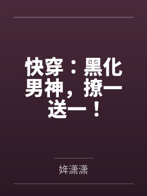 快穿:黑化男神,撩一送一! 快穿:黑化男神,撩一送一!