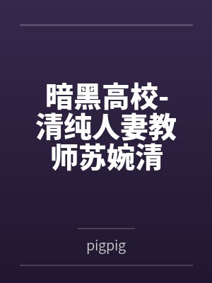 暗黑高校-清纯人妻教师苏婉清 暗黑高校-清纯人妻教师苏婉清