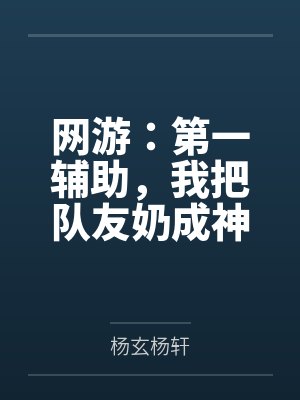 网游:第一辅助,我把队友奶成神 网游:第一辅助,我把队友奶成神