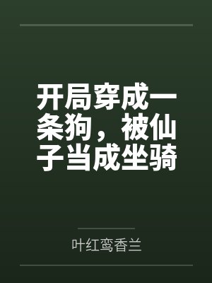 开局穿成一条狗,被仙子当成坐骑 开局穿成一条狗,被仙子当成坐骑