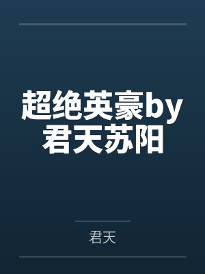超绝英豪by君天苏阳 超绝英豪by君天苏阳