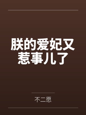 原愿燕淮朕的爱妃又惹事儿了 原愿燕淮朕的爱妃又惹事儿了