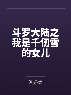 千墨棠独孤博斗罗大陆之我是千仞雪的女儿
