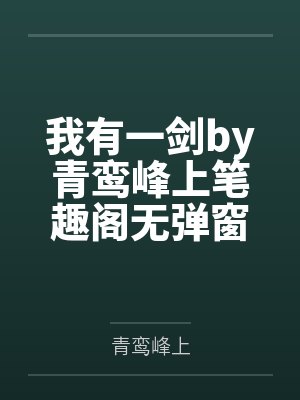 我有一剑by青鸾峰上笔趣阁无弹窗