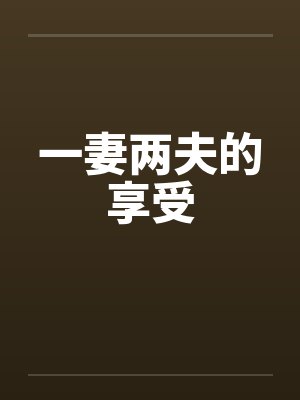 一妻两夫的享受 一妻两夫的享受
