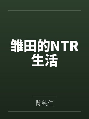 雏田的NTR生活笔趣阁无弹窗 雏田的NTR生活笔趣阁无弹窗