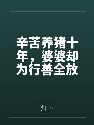 辛苦养猪十年，婆婆却为行善全放生