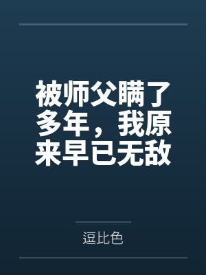 被师父瞒了多年,我原来早已无敌 被师父瞒了多年,我原来早已无敌