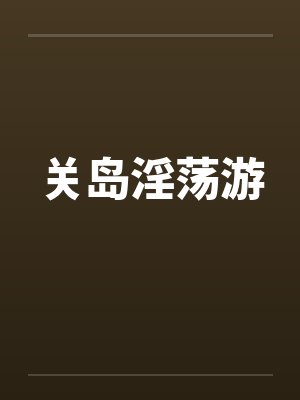 关岛淫荡游 关岛淫荡游