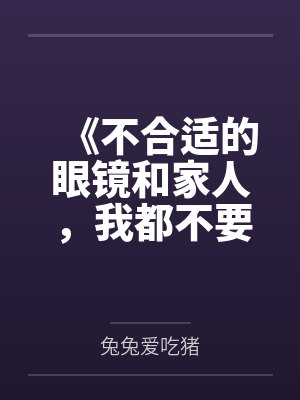 《不合适的眼镜和家人,我都不要了》 《不合适的眼镜和家人,我都不要了》