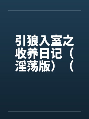 引狼入室之收养日记(淫荡版)(40-85) 引狼入室之收养日记(淫荡版)(40-85)