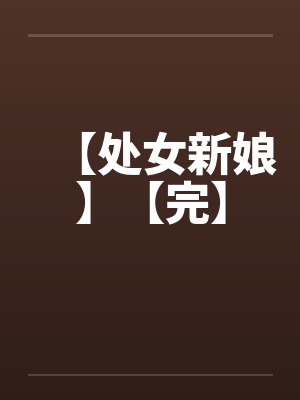 【处女新娘】【完】