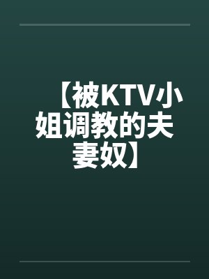【被KTV小姐调教的夫妻奴】