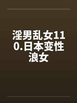 淫男乱女110.日本变性浪女 淫男乱女110.日本变性浪女